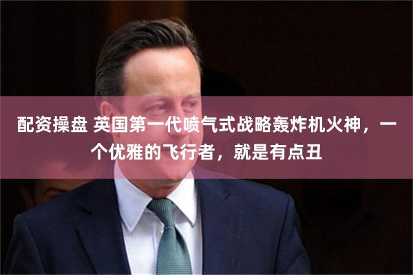 配资操盘 英国第一代喷气式战略轰炸机火神，一个优雅的飞行者，就是有点丑