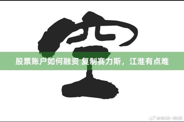 股票账户如何融资 复制赛力斯，江淮有点难