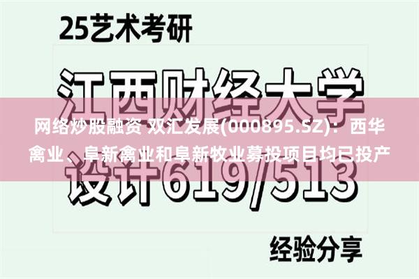 网络炒股融资 双汇发展(000895.SZ)：西华禽业、阜新禽业和阜新牧业募投项目均已投产